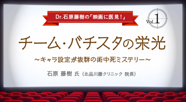 Dr 石原藤樹の 映画に医見 第1回 チーム バチスタの栄光 キャラ設定が抜群の術中死ミステリー 医師のキャリア情報サイト エピロギ